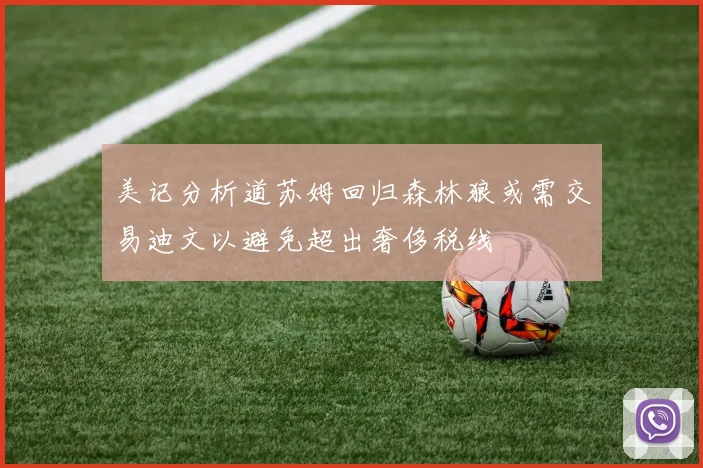 美记分析道苏姆回归森林狼或需交易迪文以避免超出奢侈税线